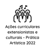 Ações curriculares extensionistas e culturais da disciplina de Prática Artística 2022