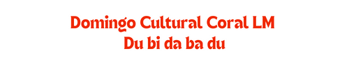 Domingo Cultural - Coral LM - Du bi du bi