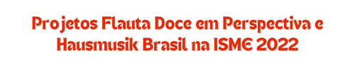 Flauta Doce em Perspectiva e Hausmusik Brasil na ISME 2022