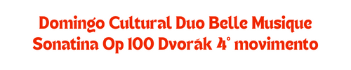Domingo Cultural - Duo Belle Musique - Sonatina Dvorak Op 100 4º movimento